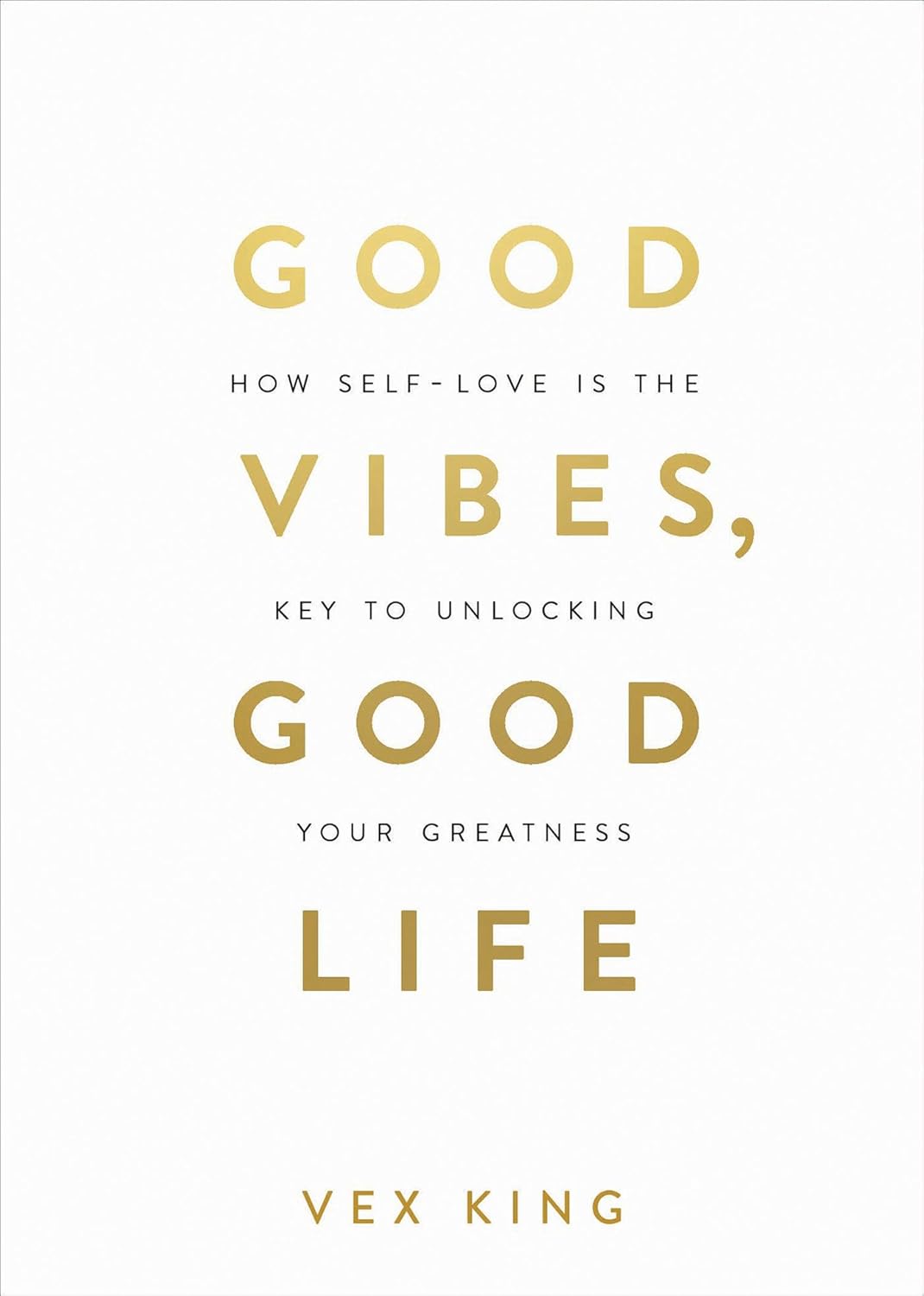 Good Vibes, Good Life: How Self-Love Is the Key to Unlocking Your Greatness, Vex King