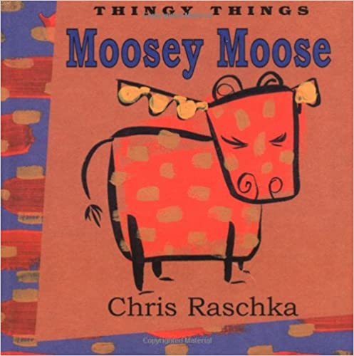 Moosey Moose (Thingy Things), Chris Raschka