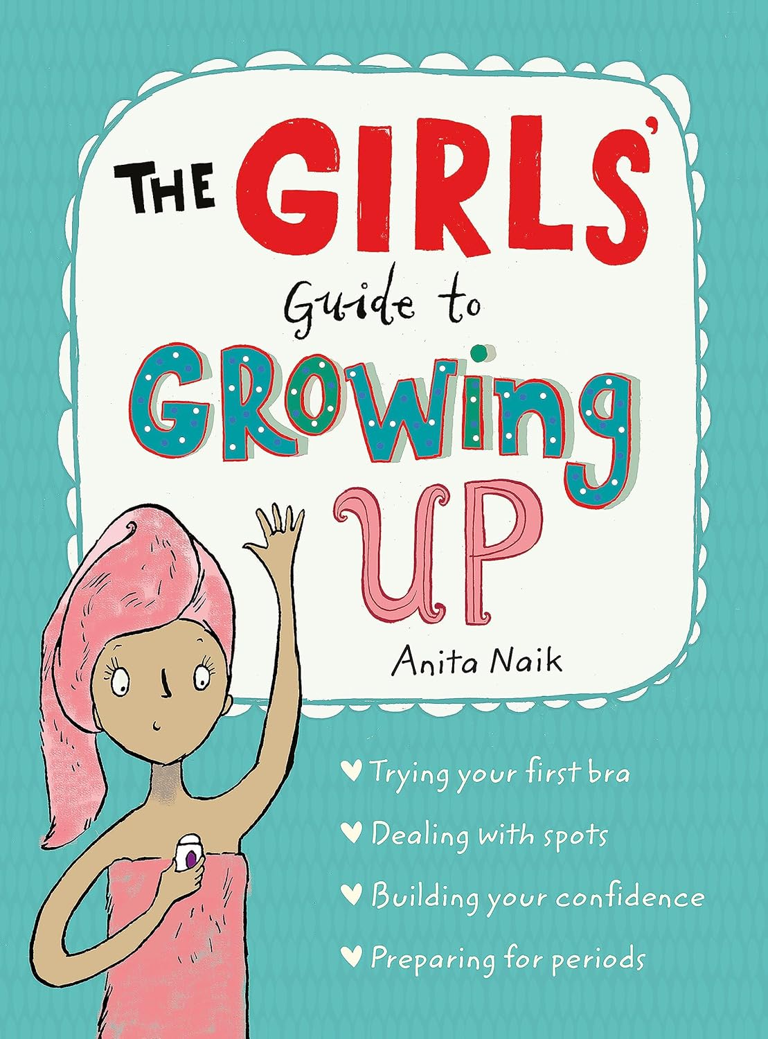 The Girls&#39; Guide to Growing Up, Anita Naik