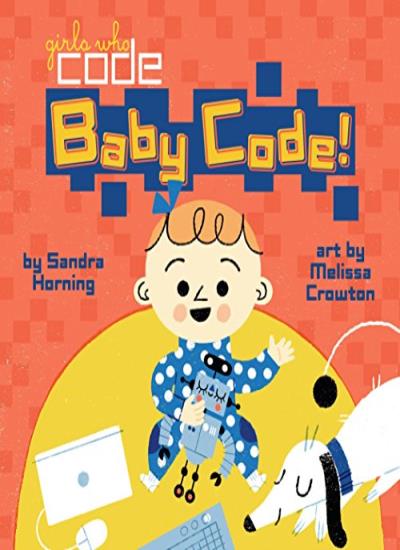 Baby Code! (Girls Who Code), Sandra Horning, Melissa Crowton